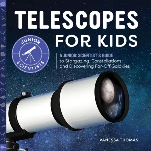 Telescopes for Kids: A Junior Scientist's Guide to Stargazing, Constellations, and Discovering Far-Off Galaxies Paperback  April 27, 2021